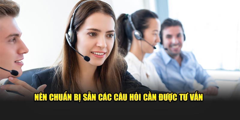 Nên chuẩn bị sẵn các câu hỏi cần được tư vấn 