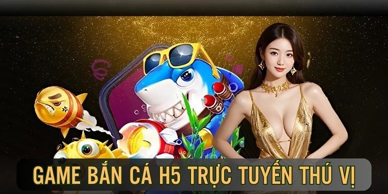 Tải bắn cá H5 giúp trải nghiệm săn thưởng của bạn tuyệt vời hơn