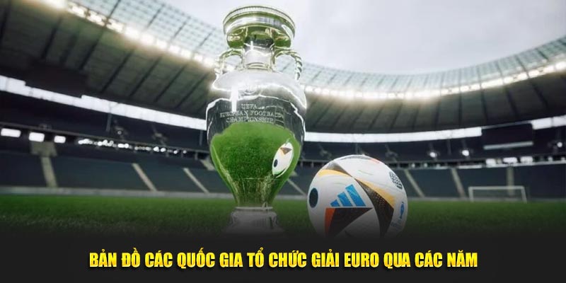 Bản đồ các quốc gia tổ chức giải Euro qua các năm