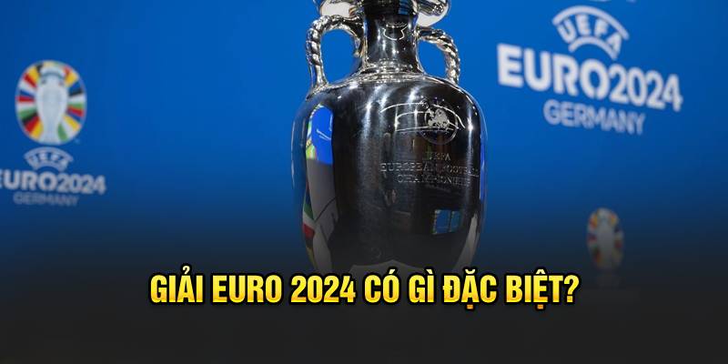 Giải Euro 2024 có gì đặc biệt?