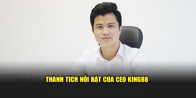 Thành tích đáng nể của CEO KING88 