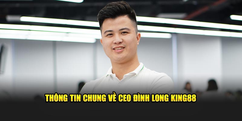 Thông tin chung về CEO Đình Long KING88